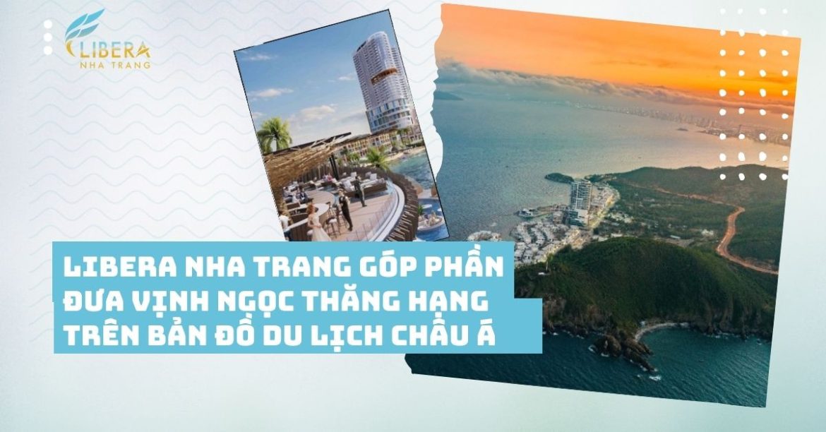 Libera Nha Trang Góp Phần Đưa Vịnh Ngọc Thăng Hạng Trên Bản Đồ Du Lịch Châu Á